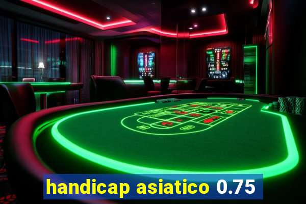 handicap asiatico 0.75